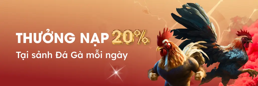 Thưởng nạp 20% tại sảnh đá gà